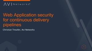 Web Application security
for continuous delivery
pipelines
Christian Treutler, Avi Networks
 