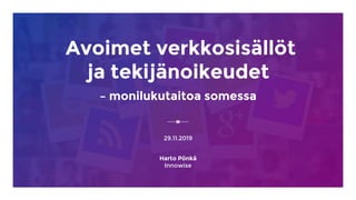 Avoimet verkkosisällöt
ja tekijänoikeudet
– monilukutaitoa somessa
29.11.2019
Harto Pönkä
Innowise
 