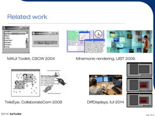 5AVI’14: AwToolkit Slide of 20
Related work
MAUI Toolkit, CSCW 2004 Mnemonic rendering, UIST 2006
DiffDisplays, IUI 2014Te...