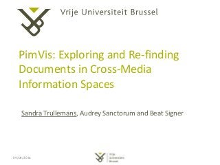 PimVis: Exploring and Re-finding
Documents in Cross-Media
Information Spaces
Sandra Trullemans, Audrey Sanctorum and Beat Signer
09/06/2016
 