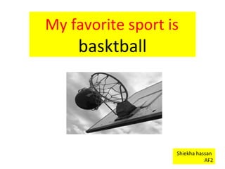 My favorite sport is   basktball Shiekha hassan  AF2 