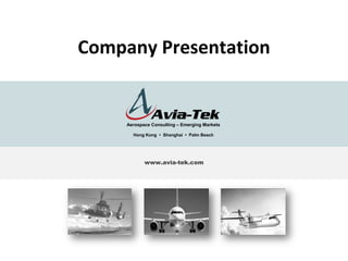 Company Presentation

Aerospace Consulting – Emerging Markets
Hong Kong • Shanghai • Palm Beach

www.avia-tek.com

1

 