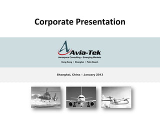 Corporate Presentation


     Aerospace Consulting – Emerging Markets

       Hong Kong • Shanghai • Palm Beach




     Shanghai, China – January 2013




                                               1
 