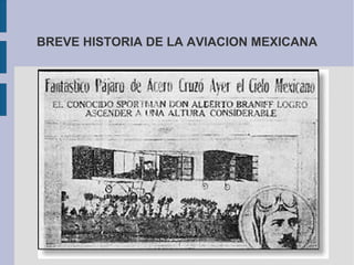 BREVE HISTORIA DE LA AVIACION MEXICANA
 