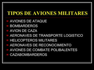 TIPOS DE AVIONES MILITARES AVIONES DE ATAQUE BOMBARDEROS AVION DE CAZA AERONAVES DE TRANSPORTE LOGISTICO HELICOPTEROS MILITARES AERONAVES DE RECONOCIMIENTO AVIONES DE COMBATE POLIBALENTES CAZABOMBARDEROS 