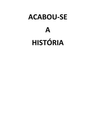 ACABOU-SE
   A
HISTÓRIA
 