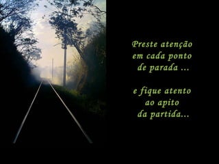 Preste atenção  em cada ponto  de parada ...   e fique atento  ao apito  da partida... 