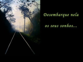 Desembarque nela  os seus sonhos... 