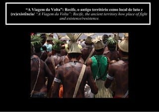 “A Viagem da Volta”: Recife, o antigo território como local de luta e
(re)existência/ “A Viagem da Volta”: Recife, the ancient territory how place of fight
and existence/resistence.
 