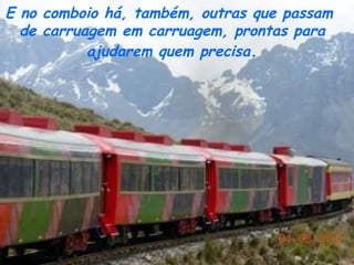 E no comboio há, também, outras que passam  de carruagem em carruagem, prontas para ajudarem quem precisa . 