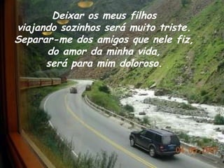 Deixar os meus filhos  viajando sozinhos será muito triste.  Separar-me dos amigos que nele fiz,  do amor da minha vida,  será para mim doloroso.   