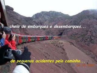 cheia de embarques e desembarques...  de pequenos acidentes pelo caminho...  