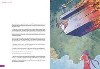 Lila era uma jovem intrigada com tudo em PEREQUETÊ. Procurava defeito nas menores
coisase,porisso,nãoconseguiaenxergarabelezadeseuplaneta.Percebendoumbrilhono
olhardalagarta,disse:
– Ah, não, não me venha com esse olhar, que eu já te conheço. Não quero sonhar. Sonhar
praquê? Estou bemassim...Vaisaberse,emumdestessonhos aí,euresolvo realizartudo o
que quero de aventura e nem volto? Ah, não. Tenho muita coisa pra arrumar por aqui. Veja
como são feias as hortaliças e as árvores, nunca mudam sua aparência! E estas flores caídas
juntoaocercadovelhoedescascado?Meuavôdeviaestarloucoquandoescreveuestelivro
emedeixoudeherança...
De repente, houve um grande estrondo, como uma explosão. E o barulho vinha do jardim.
Lila foi correndo ver o que tinha acontecido. E ficou chocada, ao perceber dois seres
estranhos, acaipirados e sossegados, saindo de uma nave que caíra em seu jardim da
energia.
– Tarde, dona! – disse um deles. – Descurpa os mar jeito, mas é qui nóis tava na pressa e
acabamofazendoumpousodeemergência...hehehehe.
– É verdade! – disse o outro ser caipira. – Sabe como é, aqui não tem muita sinalização...
Esse povo tudo evoluiu, mas esqueceu de sinalizá as curva do universo, e cabamo caindo
poressasbandaque,cápranóis,éumtantointeressante.
Lila,muitoincomodadacomasituação,interrompeu:
–Olhaaqui,eunãoseicomoéqueénadaenemcoisanenhuma.Oquevocêsestãofazendo
aqui? Eu só quero saber que providência vocês vão tomar. Olhem só as minhas plantas
mágicas da energia de que cuido todos os dias!... E minhas ferramentas de jardim... Estão
quebradas! Eu ainda dei sorte porque vocês não mataram a minha lagarta de estimação,
nãoé,Esperança?Oh,pobrezinha...
A viagem de Lila
4
 