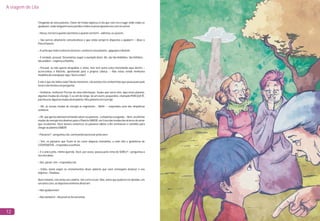 A viagem de Lila
12
Chegando ao novo planeta, Chave de Fenda explicou à Lila que este era o lugar onde todos se
ajudavam,ondeninguémnuncaperdiaetodossepreocupavamunscomosoutros.
–Nossa,incríveloquantosãofelizesequantosorriem!–admirou-seajovem.
– São serrres altamente comunicativos e que estão semprrre dispostos a ajudarrrr – disse o
Pincelfrancês.
–A-achoquetodoouniversodeveriac-conheceresteplaneta–gaguejouoRastelo.
– É verdade, pessoal. Deveríamos seguir o exemplo deles. Ah, são tão lindinhos, tão fofinhos...
tãounidos!–suspirouaPazinha.
– Pessoal, eu não queria atrapalhar o clima, mas tem outra coisa martelando aqui dentro –
acrescentou o Martelo, apontando para a própria cabeça. – Não estou vendo nenhuma
mudinhadeenergiaporaqui.Vocêsestão?
E não é que ele tinha razão? Neste momento, Lila avistou três senhorinhas que passeavam pelo
localenãohesitouemperguntar:
– Senhoras, senhoras! Preciso de uma informação. Soube que vocês têm, aqui neste planeta,
algumas mudas de energia. E eu vim de longe, de um outro, pequenino, chamado PEREQUETÊ,
parabuscaralgumasmudasdestaplanta.Meuplanetacorreperigo.
– Xiii, as nossas mudas de energia se esgotaram... hihihi. – respondeu uma das simpáticas
senhoras.
–Oh,quegarotaadoráveltentandosalvarseuplaneta–completouasegunda.–Bem,asúltimas
mudas de energia nós doamos para o Planeta SABERÍ, em troca das mudas das árvores do amor
que recebemos. Você deverá convencer os pássaros sábios a lhe ensinarem o caminho para
chegaraoplanetaSABERÍ.
–Pássaros?–perguntouLila,começandoaprocurarpelasaves.
– Sim, os pássaros que ficam lá no cume daquela montanha, a mais alta e gelatinosa de
COOPERATIVÊ–respondeuasenhora.
– É o único jeito, minha querida. Você, por acaso, passou pelo reino de SEREU? – perguntou a
terceiradelas.
–Sim,passei,sim–respondeuLila.
– Então, basta seguir os ensinamentos desse planeta que você conseguirá alcançar o seu
objetivo–finalizou.
Num instante, Lila sentiu um calafrio. Um certo receio. Mas, antes que pudesse ter dúvidas, em
umúnicocoro,asdispostassenhorasdisseram:
–Nósajudaremos!
–Nóstambém!–disseramasferramentas.
 