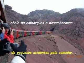 cheia de embarques e desembarques...  de pequenos acidentes pelo caminho...  