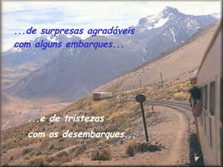 ...de surpresas agradáveis
com alguns embarques...




   ...e de tristezas
   com os desembarques...
 