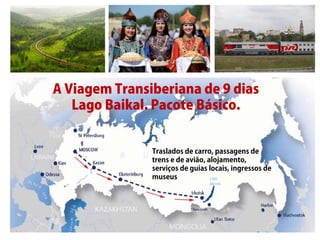 A Viagem Transiberiana de 9 dias
Lago Baikal. Pacote Básico.
Traslados de carro, passagens de
trens e de avião, alojamento,
serviços de guias locais, ingressos de
museus
 