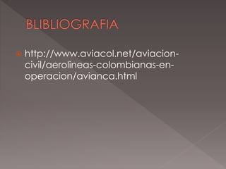  http://www.aviacol.net/aviacion-
civil/aerolineas-colombianas-en-
operacion/avianca.html
 