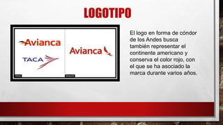 LOGOTIPO
El logo en forma de cóndor
de los Andes busca
también representar el
continente americano y
conserva el color rojo, con
el que se ha asociado la
marca durante varios años.
 