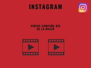 INSTAGRAM
VIDEOS CAMPAÑA DÍA
DE LA MUJER
 