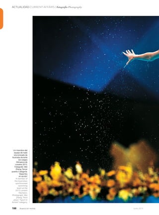 ACTUALIDAD CURRENT AFFAIRS / Fotografía Photography
188 Junio 2013Avianca en revista
Un miembro del
equipo de nado
sincronizado de
Australia durante
los Juegos
Olímpicos de
Londres 2012.
Fotógrafo: Wei
Zheng.Tercer
puesto. Categoría:
‘Deportes
en acción’.
A member of
the Australian
synchronised
swimming
team at the
2012 London
Olympics.
Photograph: Wei
Zheng. Third
place: “Sport in
Action” category.
 