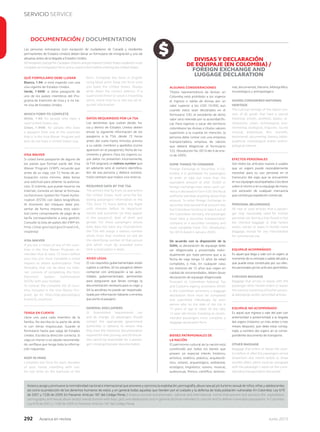 SERVICIO SERVICE
292 Junio 2013Avianca en revista
form. Complete the form in English
using block print. Keep the form until
you leave the United States. Always
write down the correct address. If a
supervised minor or adult is travelling
alone, check that he or she has all re-
quired information.
DATOS REQUERIDOS POR LA TSA
Las aerolíneas que vuelan desde, ha-
cia y dentro de Estados Unidos deben
enviar la siguiente información de los
pasajeros a la TSA, desde 72 horas
antes del vuelo hasta minutos previos
a su salida: nombres y apellidos (como
aparecen en el pasaporte), fecha de na-
cimiento y género. Para los viajeros cu-
yos datos no presenten inconveniente,
la TSA asignará un redress number que
en adelante será el número identiﬁca-
dor de esa persona y deberá suminis-
trarlo siempre que realice una reserva.
REQUIRED DATA BY THE TSA
The airlines that fly from, to and within
the United States must send the fol-
lowing passengers’ information to the
TSA, from 72 hours before the flight
until minutes before its departure:
names and surnames (as they appear
in the passport), date of birth and
gender. For those passengers whose
data does not have any inconvenient,
the TSA will assign a redress number
which from that moment on will be
the identifying number of that person
and which must be provided every
time a reservation is done.
AVISO LEGAL
(i) Los requisitos gubernamentales están
sujetos a cambio; (ii) los pasajeros deben
contactar con anticipación a las auto-
ridades gubernamentales pertinentes
para asegurarse que llevan consigo la
documentación necesaria para su viaje; y
(iii) la aerolínea no puede ser responsabi-
lizada por información faltante o errónea
que porte el pasajero.
GENERAL DISCLAIMERS
(i) Government requirements can
and do change; (ii) passengers should
contact the appropriate government
authorities in advance to ensure that
they have the necessary documentation
required for their journey; and (iii) the air-
line cannot be responsible for a passen-
ger’s missing/improper documentation.
nial, documental, literario, bibliográﬁco,
museológico y antropológico.
GOODS CONSIDERED NATIONAL
HERITAGE
The cultural heritage of the nation con-
sists of all goods that have a special
historical, artistic, aesthetic, plastic, ar-
chitectonic, urban, archeological, envi-
ronmental, ecological, linguistic, sound,
musical, audiovisual, ﬁlm, scientiﬁc,
testimonial, documental, literary, biblio-
graphical, museological and/or anthro-
pological interest.
EFECTOS PERSONALES
Son todos los artículos nuevos o usados
que un viajero puede razonablemente
necesitar para su uso personal en el
transcurso del viaje, que se encuentren
en sus equipajes acompañados o los lleve
sobre sí mismo o en su equipaje de mano,
con exclusión de cualquier mercancía
que constituya expedición comercial.
PERSONAL BELONGINGS
All new or used articles that a passen-
ger may reasonably need for his/her
personal use during a trip, found in his/
her checked baggage or that he/she
wears, carries or takes in his/her hand
baggage, except for any merchandise
for commercial use.
EQUIPAJE ACOMPAÑADO
Es aquel que llega o sale con el viajero al
momento de su entrada o salida del país y
que puede estar constituido por sus efec-
tos personales y/o los artículos permitidos.
CHECKED BAGGAGE
Baggage that arrives or leaves with the
passenger when he/she enters or leaves
the country,consisting of his/her person-
al belongings and/or permitted articles.
EQUIPAJE NO ACOMPAÑADO
Es aquel que ingresa o sale del país con
anterioridad o posterioridad a la llegada
del viajero (máximo un mes antes o tres
meses después), que debe estar consig-
nado a nombre del viajero en el corres-
pondiente documento de transporte.
OTHER BAGGAGE
Baggage that enters or leaves the coun-
try before or after the passengers arrival
(maximum one month before or three
months after), which must be consigned
with the passenger’s name on the corre-
sponding transportation document.
DIVISAS Y DECLARACIÓN
DE EQUIPAJE (EN COLOMBIA) /
FOREIGN EXCHANGE AND
LUGGAGE DECLARATION
Las personas extranjeras (con excepción de ciudadanos de Canadá y residentes
permanentes de Estados Unidos) deben llenar un formulario de inmigración y uno de
aduanas antes de la llegada a Estados Unidos.
All foreigners (except for Canadian citizens and permanent United States residents) must
complete an immigration form and a customs form before entering the United States.
QUÉ FORMULARIO DEBE LLENAR
Blanco, 1-94: si está viajando con una
visa vigente de Estados Unidos.
Verde, 1-94W: si tiene pasaporte de
uno de los países miembros del Pro-
grama de Exención de Visa y si no tie-
ne visa de Estados Unidos.
WHICH FORM TO COMPLETE
White, 1-94: for people who have a
valid United States visa.
Green, 1-94W: for people who have
a passport from one of the countries
that is in the Visa Waiver Program and
who do not have a United States visa.
VISA WAIVER
Si usted tiene pasaporte de alguno de
los países que forman parte del Visa
Waiver Program (VWP), recuerde que
antes de su viaje, con 72 horas de an-
ticipación como mínimo, debe llenar
una solicitud para obtener la autoriza-
ción. El trámite, que puede hacerse vía
Internet, consiste en llenar el formula-
rio Electronic System for Travel Autho-
rization (ESTA) con datos biográficos.
Al momento del chequeo debe pre-
sentar de forma impresa esta solici-
tud como comprobante de pago de la
tarifa correspondiente a esta gestión.
Consulte la lista de países del VWP en:
http://cbp.gov/xp/cgov/travel/id_
visa/esta/
VISA WAIVER
If you are a citizen of any of the coun-
tries in the Visa Waiver Program, re-
member that at least 72 hours before
your trip, you must complete a travel
request to obtain authorization. That
formality, that can be done via Inter-
net, consists of completing the form
Electronic System Authorization
(ESTA) with your biodata.
To consult the complete list of coun-
tries included in the Visa Waiver Pro-
gram, go to: http://cbp.gov/xp/cgov/
travel/id_visa/esta/
TENGA EN CUENTA
Llene uno para cada miembro de la
familia. No escriba en la parte de atrás
ni con letras mayúsculas. Guarde el
formulario hasta que salga de Estados
Unidos. Escriba la dirección correcta. Si
viaja un menor o un adulto recomenda-
do, veriﬁque que tenga toda la informa-
ción requerida.
KEEP IN MIND
Complete one form for each member
of your family travelling with you.
Do not write on the backside of the
ALGUNAS CONSIDERACIONES
Títulos representativos de divisas: en
Colombia está prohibido a los viajeros
el ingreso o salida de divisas por un
valor superior a los USD 10.000, aun
cuando estos sean declarados en el
formulario 530; el excedente de dicho
valor será retenido por la autoridad ﬁs-
cal. Para ingresar o sacar del territorio
colombiano las divisas o títulos valores
superiores a la cuantía en mención, la
persona debe contar con una empresa
transportadora, empresa de valores
que deberá diligenciar el formulario
532. (Resolución No. 0014 del 4 de ene-
ro de 2005).
SOME THINGS TO CONSIDER
Foreign Exchange or Securities: in Co-
lombia it is prohibited for passengers
to enter or take out more than the
equivalent amount of USD 10,000 in
foreign exchange even when such cur-
rency is declared in Form 530; the ﬁscal
authority will keep anything above that
amount. To enter foreign Exchange or
securities that exceed that amount into
the Colombian territory or take it out of
the Colombian territory, the passenger
must have a securities transportation
company or a securities company and
must complete Form 532. (Resolution
No. 0014 dated 4 January 2005).
De acuerdo con la disposición de la
DIAN, la declaración de equipaje debe
ser diligenciada y presentada indivi-
dualmente por toda persona que a la
fecha de viaje tenga 12 años de edad
cumplidos, o más. En cualquier caso,
los menores de 12 años que viajen en
calidad de recomendados, deben llevar
declaración de equipaje diligenciada.
Pursuant to Colombian National Tax
and Customs Agency provisions (DIAN
is the Colombian acronym), a baggage
declaration form must be completed
and submitted individually by each
person who on the date of the trip is
12 years of age or older. At any rate,
12-year old minors traveling as recom-
mended passengers must complete a
baggage declaration form.
BIENES PATRIMONIALES DE
LA NACIÓN
El patrimonio cultural de la nación está
constituido por todos los bienes que
poseen un especial interés histórico,
artístico, estético, plástico, arquitectó-
nico, urbano, arqueológico, ambiental,
ecológico, lingüístico, sonoro, musical,
audiovisual, fílmico, cientíﬁco, testimo-
DOCUMENTACIÓN / DOCUMENTATION
Avianca acoge y promueve la normatividad nacional e internacional que previene y sanciona la explotación,pornografía,abuso sexual y/o turismo sexual de niños,niñas y adolescentes,
así como la protección de los derechos humanos de estos, y en general todas aquellas que tienden por el cuidado y la defensa de toda población vulnerable. En Colombia: Ley 679
de 2001 y 1336 de 2009. En Panamá: Artículo 187 del Código Penal. / Avianca accords and promotes national and international norms that prevent and sanction the exploitation,
pornography and sexual abuse and/or sexual tourism with boys,girls and adolescents and in general all those intended to care for and to defend vulnerable populations.In Colombia:
Ley 679 de 2001 y 1336 de 2009.In Panama: Artículo 187 del Código Penal.
 