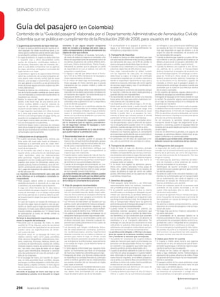 294 Junio 2013Avianca en revista
SERVICIO SERVICE
1.Sugerencias al momento de hacer reservas:
* Al hacer la reserva telefónicamente escriba el ré-
cord asignado. No olvide reconﬁrmar letras y nú-
meros que lo conforman,esto le servirá para hacer
la cancelación,cambios o reconﬁrmaciones.
* Al viajar al exterior, el viajero se debe informar
si requiere visa u otros documentos como
cartas de invitación, certificados médicos o
de vacunas, impuestos, tipo de moneda, etc.,
para lo cual debe contactarse con la agencia
de viajes, aerolínea, embajada o consulado del
lugar donde va a viajar.
* La aerolínea o agencia de viajes le debe informar
sobre las condiciones del producto(tiquetes aé-
reos, planes todo incluido, tarifa), tipo de vuelo
(directo , con escalas o conexiones) y restriccio-
nes que aplican a la tarifa y a las promociones.
Antes de tomar alguna decisión, explore las dife-
rentes alternativas.
* Durante la reserva las condiciones y restriccio-
nes de la tarifa pueden cambiar sin previo aviso.
Una vez realizada la compra del tiquete aéreo se
respetaran las mismas.
* Realice la reserva del tiquete aéreo con antici-
pación, evite hacer más de una reserva con el
mismo nombre, debido a que los sistemas de
reservas de aerolíneas cuando detectan esta
situación anulan todos los registros.
* Si viaja trayectos nacionales con niños menores
de 2 años que pueda llevar en brazos, tienen
derecho a ser transportados sin pagar tarifas, de
acuerdo con la legislación colombiana.
* Si por algún motivo debe cancelar su viaje, infor-
me con anticipación a la aerolínea.
* Suministre datos claros y precisos de contacto
tanto de la ciudad de origen como de destino.En
caso de que se produzcan cambios,le podrán ser
comunicados oportunamente.
2. Indicaciones en el aeropuerto:
* En vuelos nacionales llegue como mínimo una
hora antes del vuelo para hacer el chequeo y
embarque a la aeronave, para los viajes inter-
nacionales deben arribar como mínimo con tres
horas de anticipación.
* En el momento del check in lleve a la mano
tiquete aéreo y documento de identidad para
viajes nacionales, para los internacionales
debe presentar: tiquete, documento de viaje
(pasaporte con los visados pertinentes u otros
papeles que exijan los diferentes países p.ej.,
pasado judicial, reserva hotelera, carta de invi-
tación, autorización para la salida de menores,
etc.), pago de impuestos de salida del país, car-
né de vacunas, etc.
Los requisitos de documentación para cada país
se los informan en la embajada o consulado co-
rrespondiente.
* Todo pasajero deberá exhibir el documento de
identidad pertinente al momento de su viaje ante
la aerolínea y las autoridades que lo requieran.
Si viaja con niños menores de 12 años lleve a
mano el billete de pasaje y registro civil y/o docu-
mento de identidad; si es un adulto responsable
del menor, además de lo anterior, deberá acredi-
tar la autorización respectiva para el transporte
del mismo.
En caso de mujeres en estado de embarazo se
les permite viajar hasta el séptimo mes de ges-
tación, al menos que el viaje sea estrictamente
necesario. En todo caso deben presentar certi-
ﬁcación médica, expedida con 12 (doce) horas
de anticipación al vuelo, en donde conste su
aptitud para el viaje.
No tener la documentación requerida puede oca-
sionar la negación del embarque.
* Recuerde que el equipaje de mano no debe
exceder de 10 kg. Algunas veces las aerolíneas
por restricciones de capacidad en las aeronaves
pueden variar las especiﬁcaciones de dimen-
sión y peso de este.
* Recuerde llevar en su equipaje de mano, sus
objetos valiosos tales como joyas, portátiles,
iPod, cámaras fotográﬁcas, videocámaras, celu-
lares, medicinas, fórmulas médicas, dinero, do-
cumentos de identiﬁcación, tarjetas de crédito,
cheques viajeros, tarjeta de asistencia de viajes,
etc.; así como una copia de estos en un lugar
seguro para identiﬁcarse, bloquear o cancelar
esta documentación en caso de extravío o pér-
dida de los originales.
* En el equipaje de mano, por razones de seguri-
dad, no está permitido llevar cuchillos, navajas,
portacajas,cuchillas plegables o retráctiles,pica-
hielos, tijeras y objetos similares. Si tiene alguno
de estos elementos las autoridades los conﬁsca-
rán o retendrán.
Recuerde, el equipaje de mano está bajo su res-
ponsabilidad y custodia, no lo descuide en ningún
momento. Si por alguna situación excepcional
debe ser enviado a la bodega del avión, exija la
colilla correspondiente y declare previamente los
objetos de valor que contiene.
* Durante el embarque, el equipaje facturado y
de mano de todos los viajeros es sometido a los
ﬁltros de seguridad tanto de aerolíneas como de
los demás organismos de control, (Policía Aero-
portuaria, Policía Antinarcóticos, Policía Fiscal y
Aduanera) es posible que le apliquen un perﬁl
de seguridad, en el cual se realizan una serie de
preguntas e inspecciones.
* Si ingresa o sale del país deberá llenar el formu-
lario 530 de la DIAN (declaración de equipajes y
títulos representativos de dinero).
* Si un menor de edad viaja recomendado, podrá
llevar equipaje de mano siempre que lo pueda
transportar por sus propios medios y cuidar en
todo momento.
* El equipaje de bodega debe estar debidamente
marcado con los datos personales completos en
el momento del registro. Se recomienda que lo
marque por dentro y por fuera.
* No transporte ningún equipaje de personas des-
conocidas, esta sugerencia es por su seguridad y
la de los demás pasajeros.
* Una vez se registre en la aerolínea atienda las
instrucciones impartidas en el módulo, diríjase a
la sala de embarque señalada. Si viaja al exterior,
realice el procedimiento migratorio correspon-
diente con la suﬁciente antelación, con esta me-
dida evitará perder el vuelo.
El tiempo de anticipación requeridos contem-
pla lo necesario para el registro, procedimien-
tos de seguridad, manejo de equipajes y cum-
plimiento del itinerario.
No ingresar oportunamente en la sala de embar-
que puede implicar la pérdida del vuelo.
3. Recomendaciones en el avión
* Ubique la silla asignada, guarde el equipaje de
mano en los compartimientos designados,apague
el celular,siéntese y siga las instrucciones del auxi-
liar de vuelo o representante de la aerolínea.
* Si su tiquete no es electrónico, veriﬁque que
solamente retiren el cupón correspondiente al
trayecto que está realizando.
* Cuando realice vuelos largos, de más de tres ho-
ras,haga cortas caminatas en el avión,esto le evi-
tará que se le duerman las piernas o la formación
de trombos en sus extremidades inferiores.
* Cuando se le entregue documentación en vue-
los internacionales para ser diligenciada, preferi-
blemente hágalo mientras esté en vuelo ya que
en tierra puede tomarle más tiempo.
Las ondas emitidas por portátiles,celulares,pueden
afectar los equipos del avión,por eso deben perma-
necer apagados y ser encendidos solamente cuan-
do lo indique el comandante de la aeronave.
4. Viaje de pasajeros recomendados
* Es un servicio especial que ofrecen las aerolíneas
a pasajeros como niños que viajan solos, perso-
nas con movilidad reducida, adulto mayor, enfer-
mos,etc.Por lo anterior,es necesario informar las
circunstancias de este pasajero al momento de
hacer la reserva o adquirir el tiquete.
* Los menores de edad deben ser llevados por sus
padres o tutor personalmente hasta el aeropuer-
to, presentar la documentación requerida y dar
los datos completos de quien los estará recibien-
do en la ciudad de destino. (Ley 1098 de 2006).
* Los padres o tutores deberán permanecer en el
aeropuerto hasta que el avión haya iniciado vuelo.
* Asegúrese de que su recomendado cuente con
el dinero necesario para solventar cualquier im-
previsto que pueda presentarse en los vuelos de
conexión o de llegada.
* Las personas que tengan condiciones delica-
das de salud (dolencias coronarias, pulmona-
res, cerebrovasculares, anemia, hipertensión)
deberán consultar con su médico y obtener un
permiso para hacer el viaje, en donde conste
que los factores presentes durante el vuelo no
van a empeorar la enfermedad, especialmente
si la ciudad de origen y la de destino tienen di-
ferente altitud.
* Si tiene alguna enfermedad que requiera medi-
cación, se recomienda que lleve en el equipaje
de mano las medicinas suﬁcientes para el viaje.
* Asegúrese de tener una fórmula médica donde
se especiﬁque la cantidad, frecuencia y principio
activo o nombre genérico de los medicamentos
que pueda necesitar (de ser necesario en inglés
para viajes al exterior).
* Cuando una persona de movilidad reducida no pue-
da atender sus necesidades ﬁsiológicas y alimenti-
cias, deberá estar acompañada por una persona
mayor de edad en pleno uso de sus facultades.
* Al acompañante se le asignará el asiento con-
tiguo y se informarán los procedimientos de
emergencia y seguridad a bordo.
5. Transporte de mascotas:
* Al realizar la reserva se debe especiﬁcar que viaja
con una mascota (informareltipo,la raza,ysolicitar
las indicaciones del caso), con el ﬁn de solicitar la
reserva del guacal donde deba viajar la misma.
* Consulte con su veterinario si su mascota puede
presentar algún tipo de diﬁcultad al viajar.
* Para viajes internacionales se deben cumplir
con los requisitos de cada país; sin embargo,
debe llevar la copia y el original del certiﬁcado
zoosanitario expedido por un médico veterinario
donde se especiﬁque claramente la raza, sexo y
edad de la mascota, fotocopia del carné vigente
de vacunas según edad y raza. El certiﬁcado tie-
ne validez de 24 horas.
* No se aconseja el suministro de sedantes porque
la reacción y efectos de estos medicamentos a
grandes alturas son impredecibles.
* Se recomienda no darle de comer a la mascota
horas antes del viaje para evitar malestares (vó-
mito, diarrea, etc.) durante el viaje.
* Las mascotas con una altura mayor a 35 cm, de-
berán traer puesto bozal y usarlo durante todo
el viaje, aun si es transportada por carga. Esta
norma es para evitar que la mascota se cause
heridas o pueda herir a un pasajero. Se reco-
mienda el bozal tipo canasta porque el animal
puede abrir el hocico en caso de malestar.
* Los animales entrenados para acompañar perso-
nas discapacitadas o para la detección de explosi-
vos o estupefacientes pueden estar en la cabina,
siempre y cuando sea bajo control de su amo.
* Si la mascota ocasiona algún tipo de disturbio,
molestia o se muestra agresiva, el comandante
de la aeronave podrá decidir que se acomode en
el compartimiento de carga adecuado.
* En aeronaves con 60 sillas de capacidad o me-
nos, sólo se permitirán dos animales en cabina.
6. Transporte de alimentos
* Antes de hacer un viaje con alimentos, animales
exóticos o productos orgánicos consulte con las au-
toridades correspondientes,las normas y restriccio-
nes existentes,sobre todo en viajes internacionales.
* Los productos de panadería los deberá empacar
en canastillas plásticas. Si tiene olor fuerte el
empaque debe ser sellado.
* Si no están restringidos los alimentos perece-
deros como carnes, pescados, frutas, pulpa de
frutas, etc., deben transportarse en neveras de
icopor, de plástico o cajas de cartón de calibre
grueso, infórmese antes en las agencias de viaje
o aerolíneas respectivas.
7. Derechos del pasajero
* Todo pasajero tiene derecho a ser informado
oportunamente sobre los cambios, cancelacio-
nes y modiﬁcaciones que tenga su viaje.
* Si se presentó oportunamente, tiene la reserva
reconﬁrmada y su embarque es denegado (no per-
mitido) por sobreventa, la aerolínea deberá pro-
porcionar el viaje del pasajero en el siguiente vuelo
que tenga (misma fecha y ruta).De no disponer de
éste, el transportador deberá hacer las gestiones
pertinentes para el embarque del pasajero en otra
empresa a la mayor brevedad posible.
* Cuando existe el inconveniente anterior, las
aerolíneas solicitan pasajeros voluntarios que
renuncien a sus cupos a cambio de determina-
dos beneﬁcios, en las condiciones que acuerden
con la compañía. Otra opción es el derecho al
reembolso o a un transporte alternativo. Sin
embargo, en caso de que los voluntarios no sean
suﬁcientes, la práctica internacional maneja la
sobreventa con pasajeros involuntarios que ten-
drán derecho a las mismas compensaciones.
La aerolínea está obligada a informar a los pasa-
jeros las causas de la demora, cambios, cancela-
ción y brindarles la atención que corresponda.
* No podrán ser voluntarios las mujeres embara-
zadas,los menores que viajen recomendados,las
personas con discapacidades físicas, los viajeros
en conexión y los pasajeros que estén bajo con-
diciones jurídicas (presos, deportados, etc.).
* Cuando la aerolínea adelante el vuelo en más de
una hora sin avisar al pasajero o cuando habién-
dole informado le resulte imposible viajar en el
nuevo horario impuesto, se le deberá proporcio-
nar el arribo a su destino ﬁnal con prontitud. Si la
aerolínea no tiene más vuelos,hará lo posible por
embarcarlo en uno de otra empresa.
Las compensaciones por demora en los casos de
responsabilidad de la aerolínea son:
* Cuando la demora sea mayor de dos (2) horas e
inferior a cuatro (4), se suministrará al pasajero
un refrigerio y una comunicación telefónica que
no exceda de tres (3) minutos o por el medio
más ágil disponible al lugar de destino o al de
origen en caso de conexiones, de acuerdo con
las necesidades del pasajero.
* Cuando la demora sea superior a cuatro (4) ho-
ras e inferior a seis (6), además de lo anterior, se
deberá proporcionar al pasajero alimentos (de-
sayuno, almuerzo o comida, según la hora).
* Cuando la demora sea superior a seis (6) ho-
ras, además de lo anterior, el transportador
deberá compensar al pasajero de acuerdo con
la normatividad vigente. Sin embargo, si sobre-
pasa las 10.00 p.m. (hora local), la aerolínea
deberá proporcionarle, además, hospedaje (si
no se encuentra en su domicilio) y gastos de
traslado, a menos que el pasajero acepte vo-
luntariamente prolongar la espera cuando sea
previsible que el vuelo se va a efectuar dentro
de un plazo razonable.
En los eventos de demora, saqueo, destrucción o
pérdida de equipajes las aerolíneas deberán:
Entregarle el equipaje en el mismo estado en que
lo recibió. De presentar alguna avería ocasionada
en el viaje, la empresa estará en la obligación de
responder por los daños.
Si el equipaje no llega en el mismo vuelo,el pasaje-
ro deberá informar de manera inmediata a la aero-
línea diligenciando el Formato de Irregularidades
(PIR), la aerolínea iniciará la búsqueda, así mismo
deberá suministrar o facilitar la consecución de los
artículos de primera necesidad.
De ser necesario, la aerolínea deberá pagar el
transporte desde el lugar del alojamiento al ae-
ropuerto, y viceversa, cuando el equipaje deba ser
revisado por las autoridades portuarias en presen-
cia del viajero.
Una vez se determine la pérdida o el saqueo de
equipaje, la aerolínea deberá indemnizar al pa-
sajero conforme a la norma aplicable.
Los pasajeros que reciban estas compensaciones,
deberán conocer las condiciones de las mismas.
8. Obligaciones del pasajero
La seguridad del vuelo está directamente rela-
cionada con el comportamiento que se observe
dentro de la aeronave, así como del seguimien-
to a las instrucciones de la tripulación. Por eso,
tenga en cuenta:
* No obstruya las alarmas y sistemas de detec-
ción de incendio u otros sistemas de contin-
gencias instaladas en la aeronave.
* Absténgase de asumir actitudes o expresar
comentarios que puedan generar pánico entre
los demás pasajeros.
* Durante el vuelo evite consumir bebidas o ali-
mentos no suministrados por el transportador
sin su autorización, así como el ingreso a la
aeronave en estado de intoxicación por sus-
tancias prohibidas o por alcohol.
* Fumar en cualquier parte de la aeronave está
prohibido en los vuelos nacionales y en los
vuelos internacionales sólo lo debe hacer en
los puntos autorizados.
* Los actos de agresión física o verbal a los pasa-
jeros, tripulantes de la aeronave o personal de
tierra podrán ser causal de denegar el embar-
que al pasajero.
* No asuma o realice comportamientos y actos
obscenos en contra de pasajeros o de la tripu-
lación del avión.
* No haga mal uso de los chalecos salvavidas ni
los retire del avión.
* El comandante de la aeronave (piloto) es la
máxima autoridad en ésta; por tanto, si el com-
portamiento de un pasajero atenta contra la se-
guridad del vuelo e integridad de los pasajeros,
él podrá determinar si continúa o no el viaje.
* En una emergencia manténgase lo más calma-
do posible, escuche a la tripulación y siga sus
instrucciones. Los auxiliares han sido capacita-
dos para sortear este tipo de situaciones.
9. Datos para tener en cuenta
* El tiquete o billete aéreo tendrá una vigencia
máxima de un año, sin perjuicio de que el trans-
portador la prorrogue, o tendrá la vigencia espe-
cial de la tarifa en que se adquirió.
* El retraso en los vuelos, en algunos casos, se
debe a baja visibilidad, cierres meteorológicos,
reparación de la pista, aﬂuencia de tráﬁco. Estas
situaciones de fuerza mayor no son responsabili-
dad de la aerolínea.
* El pasajero podrá, en los casos anteriores, exigir
la devolución inmediata del precio total sin que
haya lugar a penalidad alguna.
* Ante cualquier incumplimiento trate de agotar
las instancias de reclamación o arreglo directo
con la aerolínea o el operador aeroportuario.
Guía del pasajero (en Colombia)
Contenido de la“Guía del pasajero”elaborada por el Departamento Administrativo de Aeronáutica Civil de
Colombia que se publica en cumplimiento de la Resolución 298 de 2008,para usuarios en el país.
www.aerocivil.gov.co
 