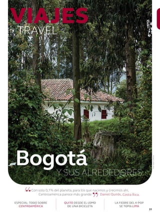 ESPECIAL: TODO SOBRE
CENTROAMÉRICA
QUITO DESDE EL LOMO
DE UNA BICICLETA
“Con solo 0,1% del planeta, para los que nacimos y crecimos ahí,
Centroamérica parece más grande Daniel Quirós,
LA FIEBRE DEL K-POP
SE TOMA LIMA
VIAJESTRAVEL
BogotáY SUS ALREDEDORES
”
Foto:JavierLaRotta
Costa Rica.
31
 