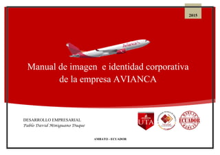 Manual de imagen e identidad corporativa
de la empresa AVIANCA
2015
DESARROLLO EMPRESARIAL
Pablo David Miniguano Duque
AMBATO - ECUADOR
 