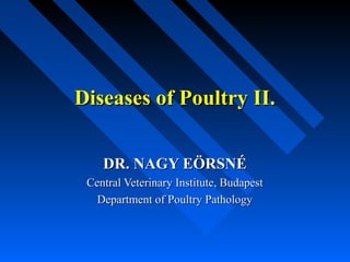 Diseases of Poultry II.


    DR. NAGY EÖRSNÉ
 Central Veterinary Institute, Budapest
   Department of Poultry Pathology
 