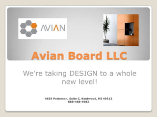 Avian Board LLC We’re taking DESIGN to a whole new level!   4655 Patterson, Suite C, Kentwood, MI 49512 888-488-4982 