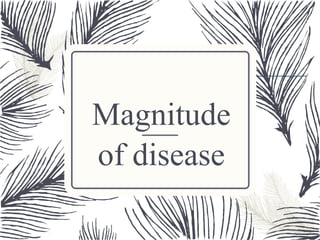 11
Magnitude
of disease
 