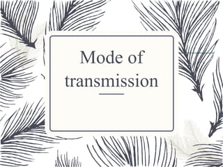 22
Mode of
transmission
 