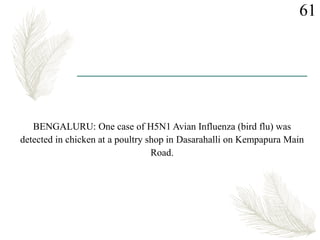 BENGALURU: One case of H5N1 Avian Influenza (bird flu) was
detected in chicken at a poultry shop in Dasarahalli on Kempapura Main
Road.
61
 