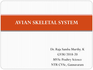 Dr. Raja Samba Murthy. K
GVM/2018-20
MVSc Poultry Science
NTR CVSc, Gannavaram
AVIAN SKELETAL SYSTEM
 