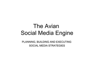 The Avian  Social Media Engine PLANNING, BUILDING AND EXECUTING  SOCIAL MEDIA STRATEGIES 