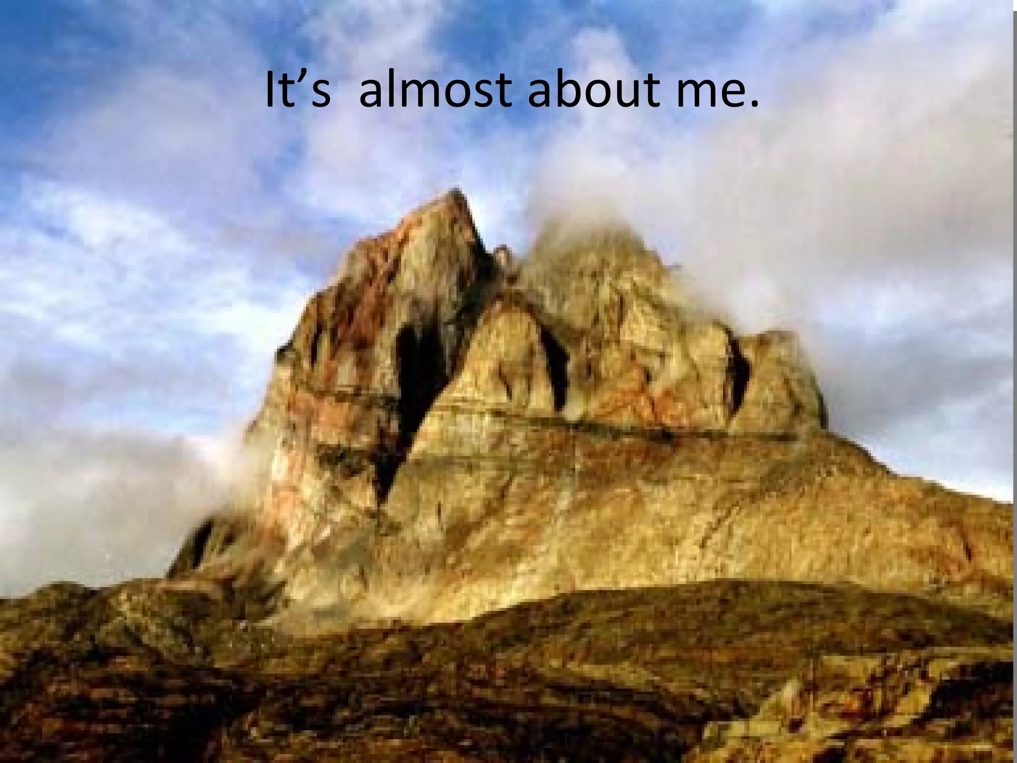 It’s almost about me.