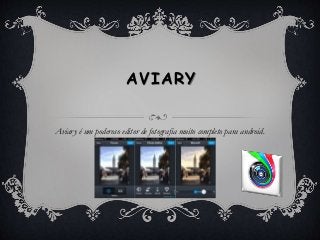 AVIARY
Aviary é um poderoso editor de fotografia muito completo para android.
 