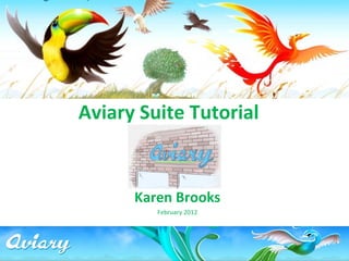 Aviary Suite Tutorial Karen Brooks February 2012 