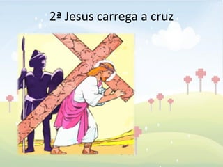 2ª Jesus carrega a cruz
 