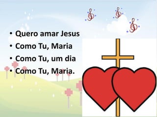 •   Quero amar Jesus
•   Como Tu, Maria
•   Como Tu, um dia
•   Como Tu, Maria.
 