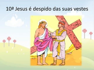 10ª Jesus é despido das suas vestes
 