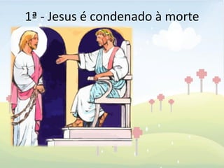 1ª - Jesus é condenado à morte
 
