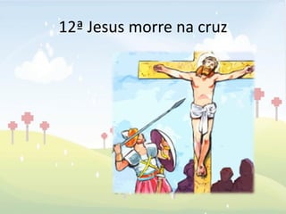 12ª Jesus morre na cruz
 