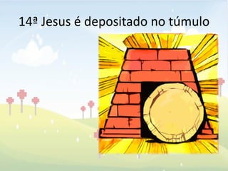 14ª Jesus é depositado no túmulo
 