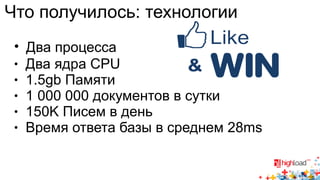 Что получилось: технологии 
● Два процесса 
● Два ядра CPU 
● 1.5gb Памяти 
● 1 000 000 документов в сутки 
● 150K Писем в день 
● Время ответа базы в среднем 28ms 
 