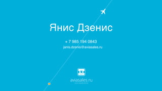 Янис Дзенис
+ 7 985 194 0843
janis.dzenis@aviasales.ru
 