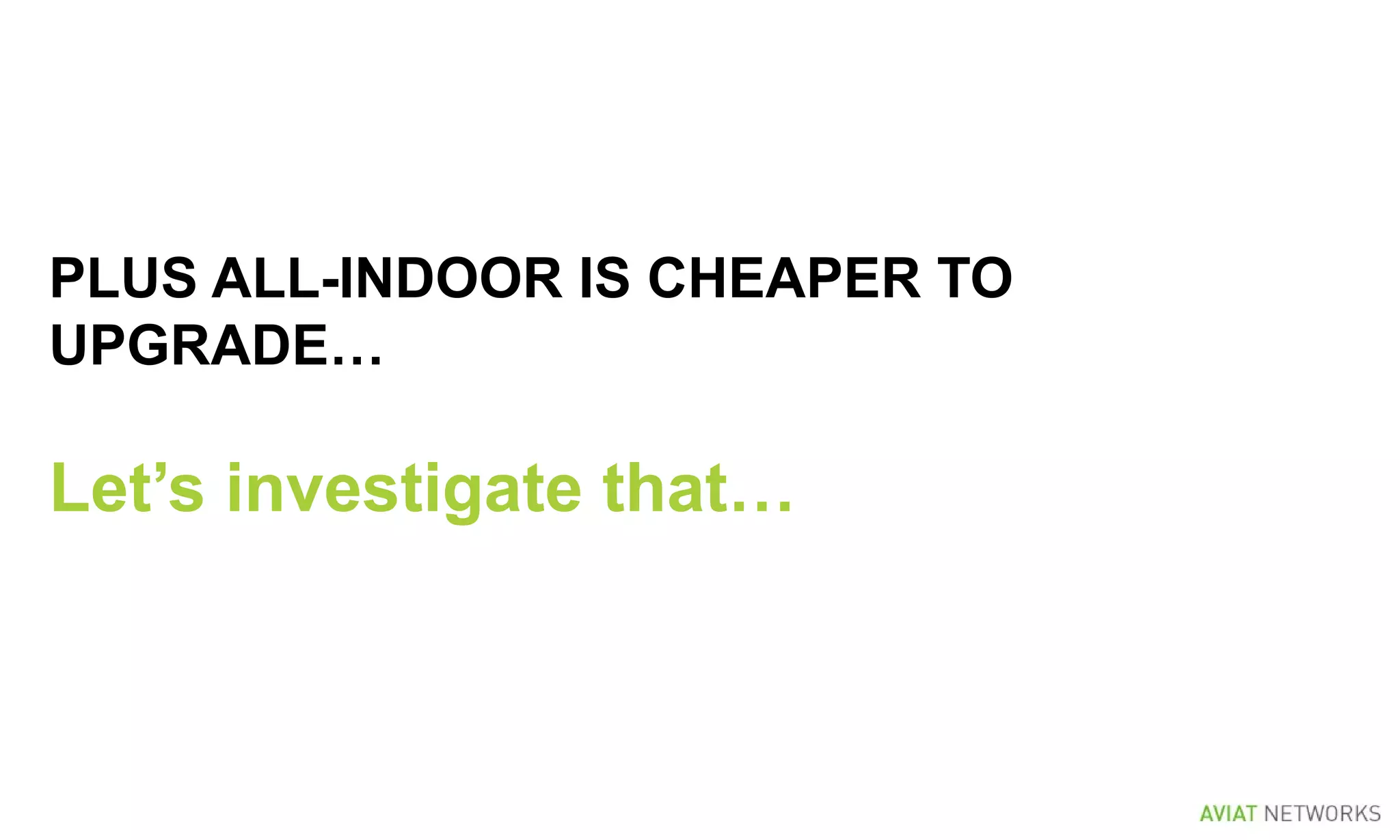 PLUS ALL-INDOOR IS CHEAPER TO
UPGRADE…
Let’s investigate that…
 