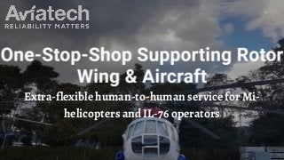 Extra-flexible human-to-human service for Mi-
helicopters and IL-76 operators
 