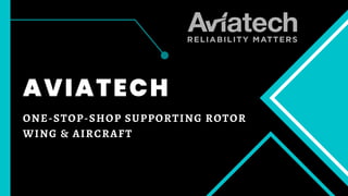 AVIATECH
ONE-STOP-SHOP SUPPORTING ROTOR
WING & AIRCRAFT
 